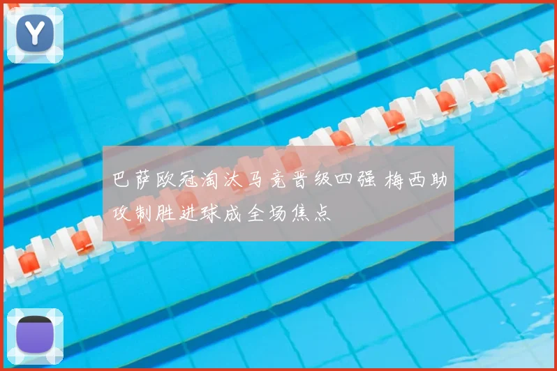 巴萨欧冠淘汰马竞晋级四强 梅西助攻制胜进球成全场焦点