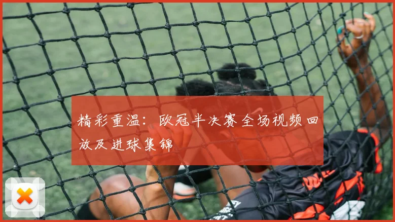 精彩重温：欧冠半决赛全场视频回放及进球集锦