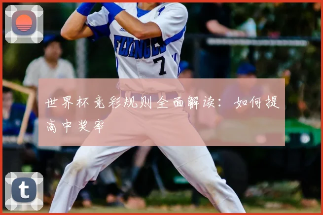 世界杯竞彩规则全面解读:如何提高中奖率