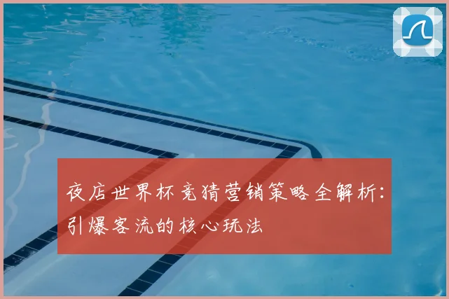 夜店世界杯竞猜营销策略全解析：引爆客流的核心玩法
